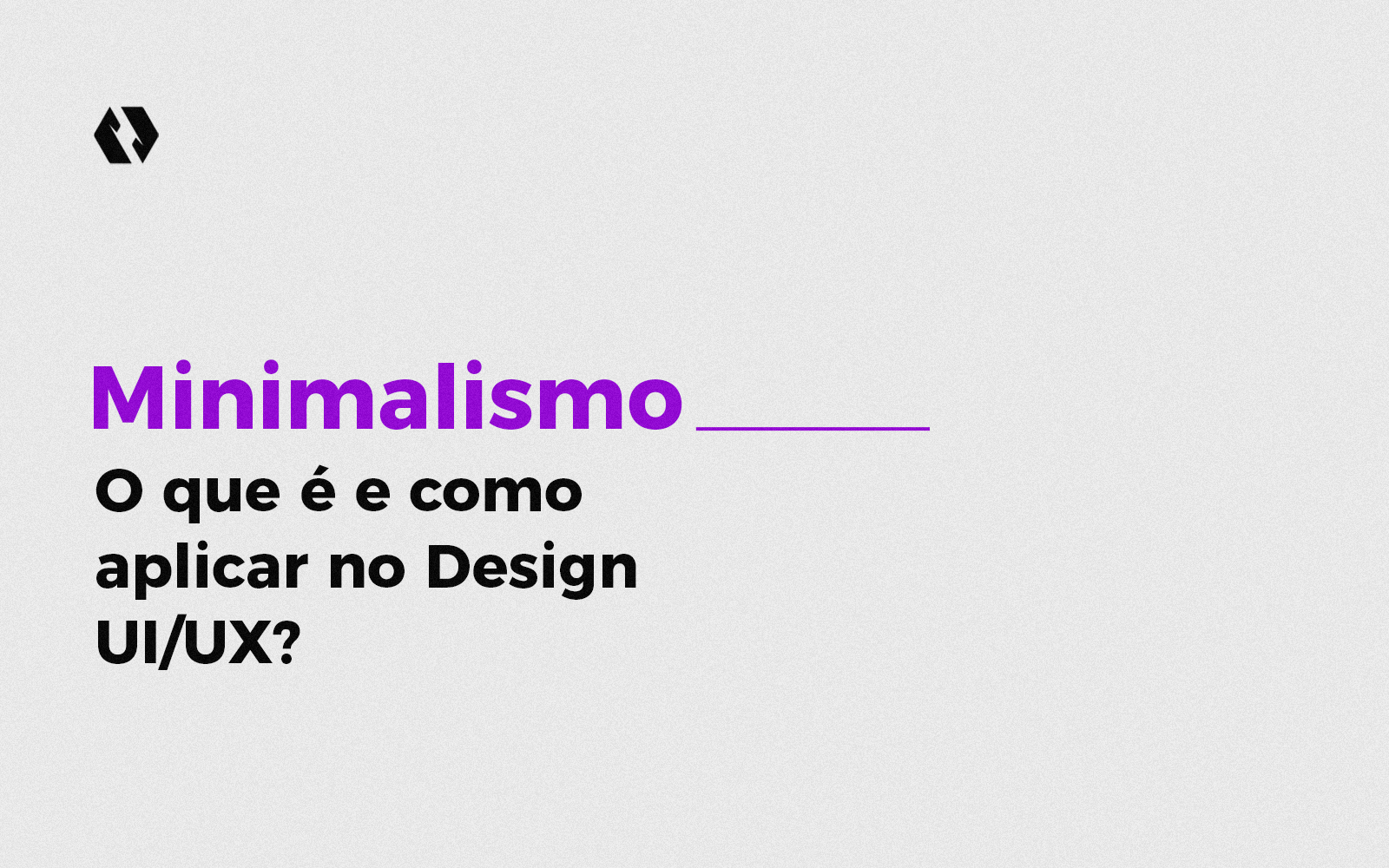 Minimalismo: O que é e como aplicar no Design UI/UX?